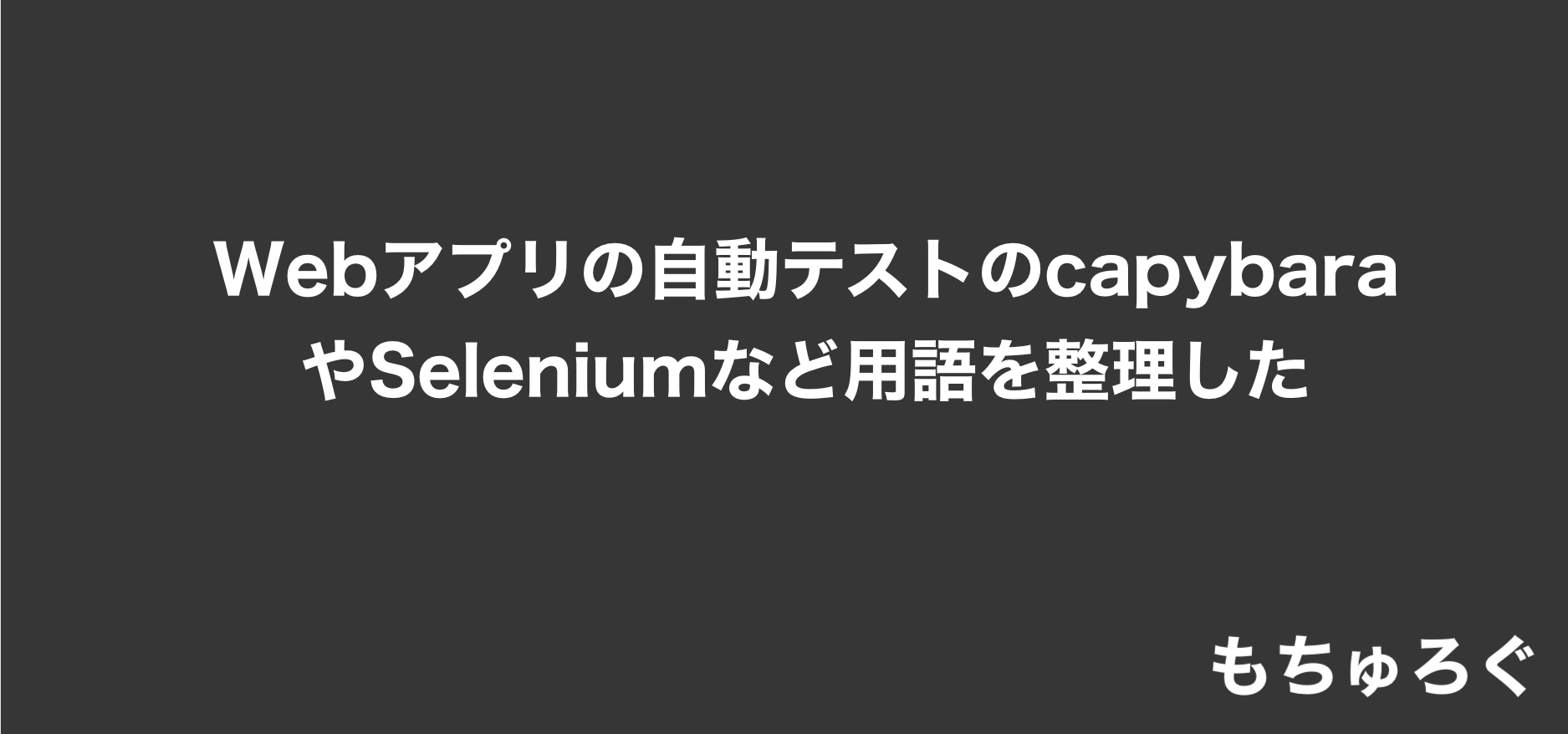 Webアプリの自動テストのcapybaraやSeleniumなど用語を整理した