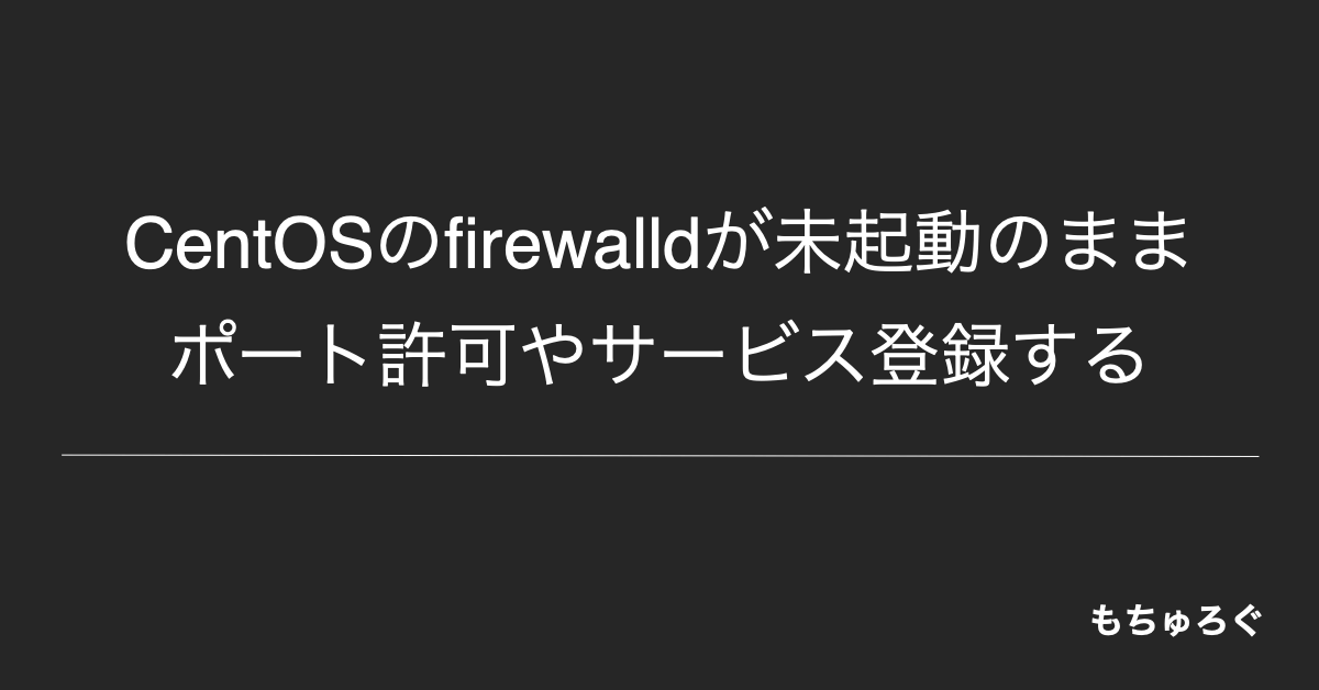 CentOS8のfirewalldが未起動のままポート許可やサービス登録する