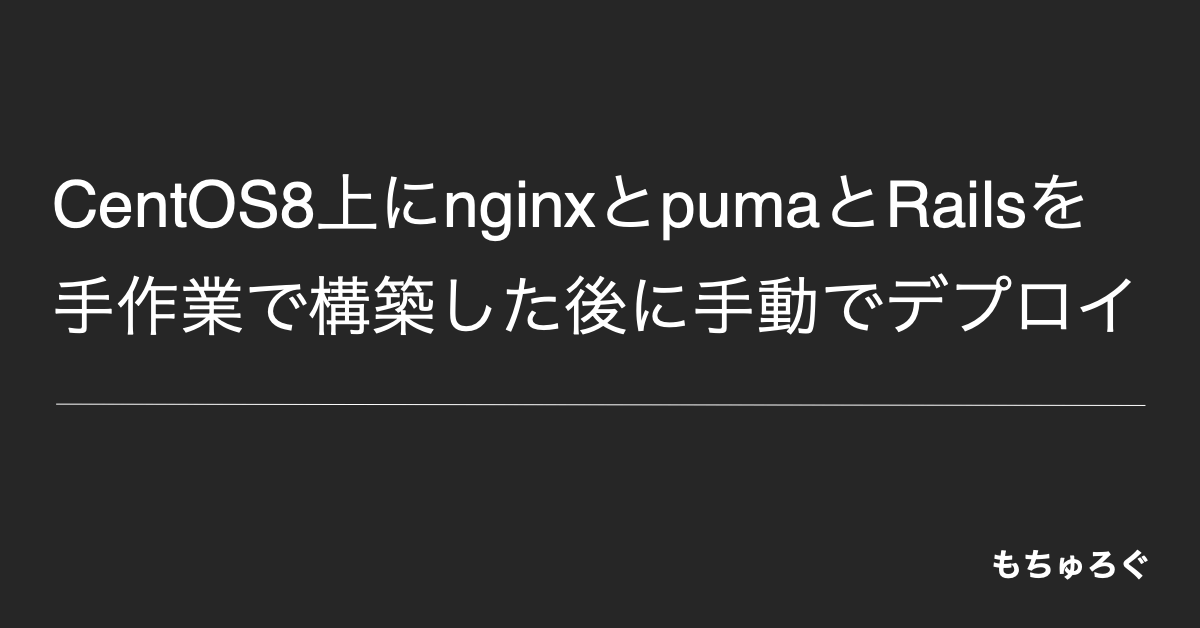 CentOS8上にnginxとpumaとRailsを手作業で構築した後に手動でデプロイする